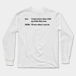 I want more time with my kids this year Long Sleeve T-Shirt
